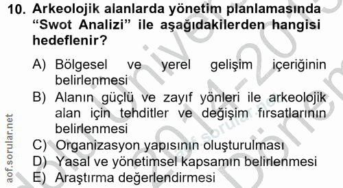 10. soru: Arkeolojik alanlarda yönetim planlamasında "Swot Analizi" ile aşağıdakilerden hangisi hedeflenir? A) Bölgesel ve yere…