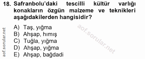 18. soru: Safranbolu'daki tescilli kültür varlığı konakların özgün malzeme ve teknikleri aşağıdakilerden hangisidir? A) Taş, yı…