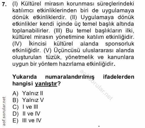 7. soru: (I) Kültürel mirasın korunması süreçlerindeki katılımcı etkinliklerinden biri de uygulamaya dönük etkinliklerdir. (II…