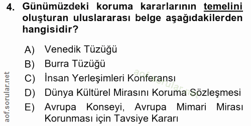 4. soru: Günümüzdeki koruma kararlarının temelini oluşturan uluslararası belge aşağıdakilerden hangisidir? A) Venedik Tüzüğü B…