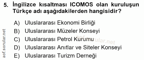 5. soru: İngilizce kısaltması ICOMOS olan kuruluşun Türkçe adı aşağıdakilerden hangisidir? A) Uluslararası Ekonomi Birliği B)…