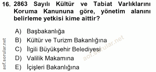 16. soru: 2863 Sayılı Kültür ve Tabiat Varlıklarını Koruma Kanununa göre, yönetim alanını belirleme yetkisi kime aittir? A) Baş…