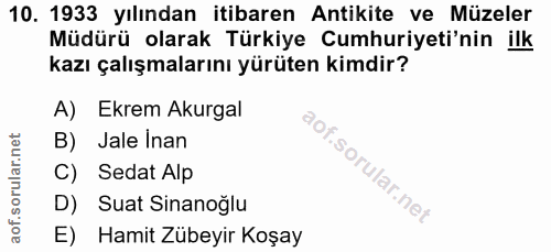 10. soru: 1933 yılından itibaren Antikite ve Müzeler Müdürü olarak Türkiye Cumhuriyeti'nin ilk kazı çalışmalarını yürüten kimdi…