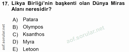 17. soru: Likya Birliği'nin başkenti olan Dünya Miras Alanı neresidir? A) Patara B) Olympos Kanthos D) Myra E) Letoon