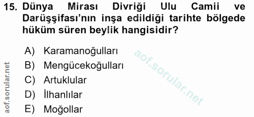15. soru: Dünya Mirası Divriği Ulu Camii ve Darüşşifası'nın inşa edildiği tarihte bölgede hüküm süren beylik hangisidir? A) Kar…