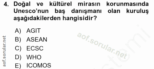 4. soru: Doğal ve kültürel mirasın korunmasında Unesco'nun baş danışmanı olan kuruluş aşağıdakilerden hangisidir? A) AGIT B) A…