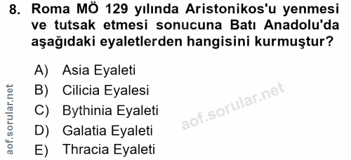 8. soru: Roma MÔ 129 yılında Aristonikos'u yenmesi ve tutsak etmesi sonucuna Batı Anadolu'da aşağıdaki eyaletlerden hangisini…