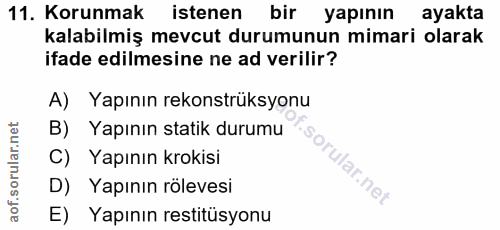 11. soru: Korunmak istenen bir yapının ayakta kalabilmiş mevcut durumunun mimari olarak ifade edilmesine ne ad verilir? A) Yapı…