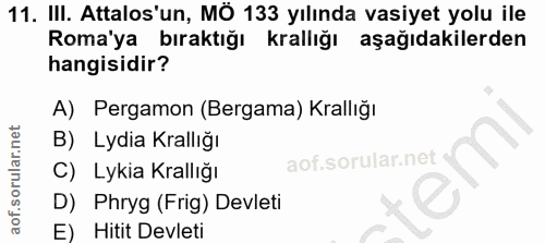11. soru: III. Attalos'un, MÔ 133 yılında vasiyet yolu ile Roma'ya bıraktığı krallığı aşağıdakilerden hangisidir? A) Pergamon (…