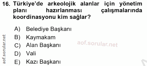 16. soru: Türkiye'de arkeolojik alanlar için yönetim planı hazırlanması çalışmalarında koordinasyonu kim sağlar? A) Belediye Ba…