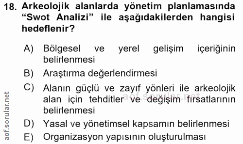 18. soru: Arkeolojik alanlarda yönetim planlamasında "Swot Analizi" ile aşağıdakilerden hangisi hedeflenir? A) Bölgesel ve yere…