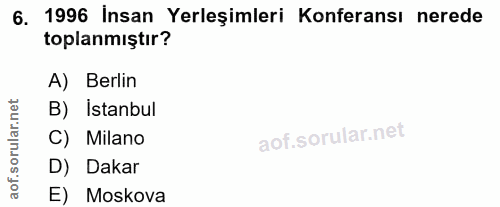 6. soru: 1996 İnsan Yerleşimleri Konferansı nerede toplanmıştır? A) Berlin orular.net B) Istanbul C) Milano aof.s D) Dakar E)…