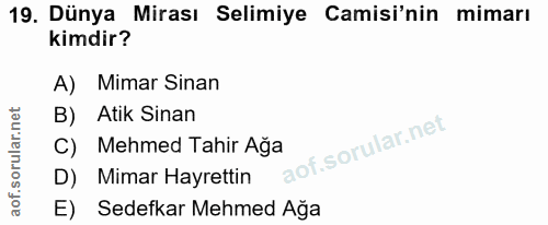 19. soru: Dünya Mirası Selimiye Camisi'nin mimarı kimdir? A) Mimar Sinan B) Atik Sinan C) Mehmed Tahir Ağa D) Mimar Hayrettin E…