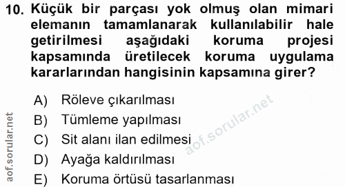 10. soru: Küçük bir parçası yok olmuş olan mimari elemanın tamamlanarak kullanılabilir hale getirilmesi aşağıdaki koruma projes…
