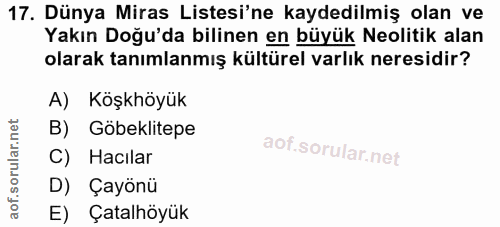 17. soru: Dünya Miras Listesi'ne kaydedilmiş olan ve Yakın Doğu'da bilinen en büyük Neolitik alan olarak tanımlanmış kültürel v…