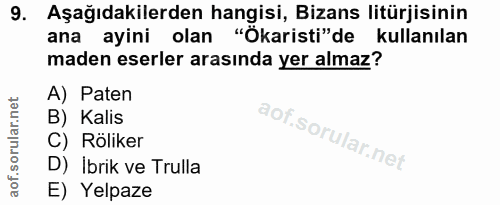 9. soru: Aşağıdakilerden hangisi, Bizans litürjisinin ana ayini olan "Ökaristi"de kullanılan maden eserler arasında yer almaz?…