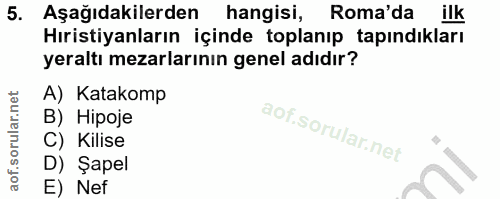 5. soru: Aşağıdakilerden hangisi, Roma'da ilk Hıristiyanların içinde toplanıp tapındıkları yeraltı mezarlarının genel adıdır?…