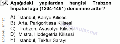 14. soru: Aşağıdaki yapilardan hangisi Trabzon Impatorluğu (1204-1461) dönemine aittir? A) Istanbul, Kariye Kilisesi B) Arta, P…