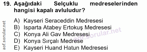 19. soru: Aşağıdaki Selçuklu medreselerinden hangisi kapalı avluludur? A) Kayseri Seraceddin Medresesi B) Isparta Atabey Ertoku…