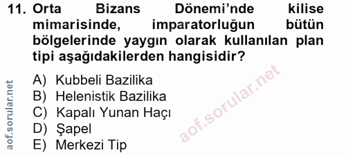 11. soru: Orta Bizans Dönemi'nde kilise mimarisinde, imparatorluğun bütün bölgelerinde yaygın olarak kullanılan plan tipi aşağı…