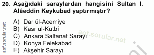 20. soru: Aşağıdaki saraylardan hangisini Sultan I. Alâeddin Keykubad yaptırmıştır? A) Dar ül-Acemiye C) Ankara Saltanat Sarayı…