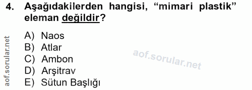 4. soru: Aşağıdakilerden hangisi, "mimari plastik" eleman değildir? A) Naos B) Atlar C) Ambon D) Arşitrav E) Sütun Başlığı