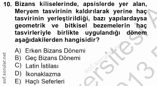 10. soru: Bizans kiliselerinde, apsislerde yer alan, Meryem tasvirinin kaldırılarak yerine haç tasvirinin yerleştirildiği, bazı…