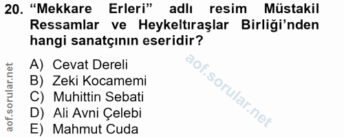 20. soru: "Mekkare Erleri" adli resim Müstakil Ressamlar ve Heykeltıraşlar Birliği'nden hangi sanatçının eseridir? A) Cevat Der…
