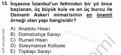 13. soru: İnşasına İstanbul'un fethinden bir yıl önce başlanan, üç büyük kule ve on üç burcu ile Osmanlı Askeri mimarisinin en…