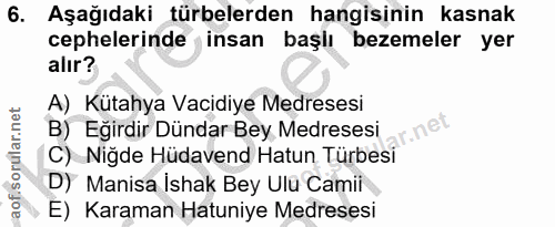 6. soru: Aşağıdaki türbelerden hangisinin kasnak cephelerinde insan başlı bezemeler yer alır? A) Kütahya Vacidiye Medresesi B)…