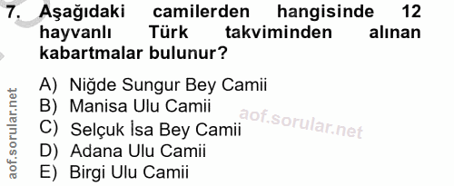 7. soru: Aşağıdaki camilerden hangisinde 12 hayvanlı Türk takviminden alınan kabartmalar bulunur? A) Niğde Sungur Bey Camii B)…