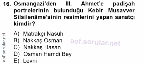 16. soru: Osmangazi'den III. Ahmet'e padişah portrelerinin bulunduğu Kebir Musavver Silsilenâme'sinin resimlerini yapan sanatçı…