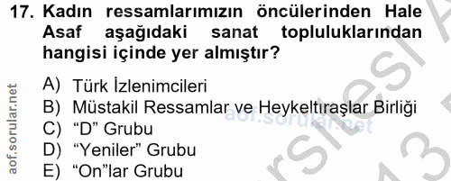 17. soru: Kadın ressamlarımızın öncülerinden Hale Asaf aşağıdaki sanat topluluklarından hangisi içinde yer almıştır? A) Türk İz…