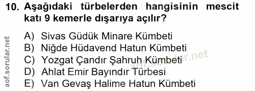 10. soru: Aşağıdaki türbelerden hangisinin mescit katı 9 kemerle dışarıya açılır? A) Sivas Güdük Minare Kümbeti B) Niğde Hüdave…