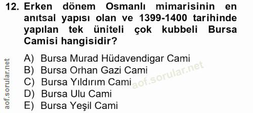 12. soru: Erken dönem Osmanlı mimarisinin en anıtsal yapısı olan ve 1399-1400 tarihinde yapılan tek üniteli çok kubbeli Bursa C…