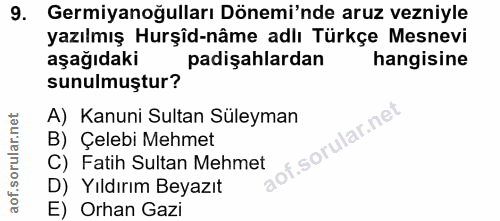 9. soru: Germiyanoğulları Dönemi'nde aruz vezniyle yazılmış Hurşîd-nâme adlı Türkçe Mesnevi aşağıdaki padişahlardan hangisine…