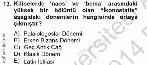 13. soru: Kiliselerde 'naos' ve 'bema' arasındaki yüksek bir bölüntü olan "İkonostatis" aşağıdaki dönemlerin hangisinde ortaya…