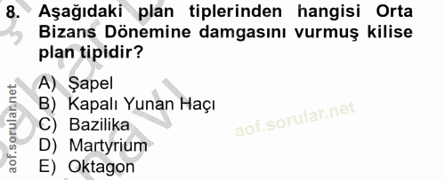 8. soru: Aşağıdaki plan tiplerinden hangisi Orta Bizans Dönemine damgasını vurmuş kilise plan tipidir? A) Şapel B) Kapalı Yuna…