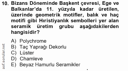 10. soru: Bizans Döneminde Başkent çevresi, Ege ve Balkanlar'da 11. yüzyıla kadar üretilen, üzerinde geometrik motifler, balık…
