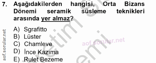 7. soru: Aşağıdakilerden hangisi, Orta Bizans Dönemi seramik süsleme teknikleri arasında yer almaz? A) Sgrafitto B) Lüster ar.…