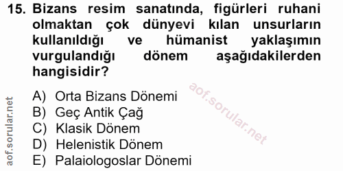 15. soru: Bizans resim sanatında, figürleri ruhani olmaktan çok dünyevi kılan unsurların kullanıldığı ve hümanist yaklaşımın vu…