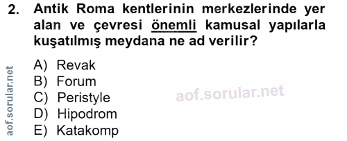2. soru: Antik Roma kentlerinin merkezlerinde yer alan ve çevresi önemli kamusal yapılarla kuşatılmış meydana ne ad verilir? A…