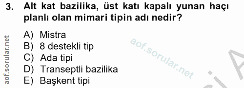 3. soru: Alt kat bazilika, üst katı kapalı yunan haçı planlı olan mimari tipin adı nedir? A) Mistra B) 8 destekli tip C) Ada t…