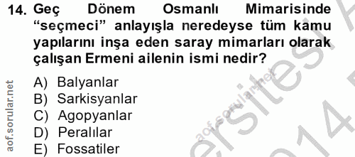 14. soru: Geç Dönem Osmanlı Mimarisinde "seçmeci" anlayışla neredeyse tüm kamu yapılarını inşa eden saray mimarları olarak çalı…