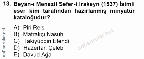 13. soru: Beyan-ı Menazil Sefer-i Irakeyn (1537) İsimli eser kim tarafından hazırlanmış minyatür kataloğudur? A) Piri Reis B) M…