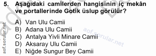 5. soru: Aşağıdaki camilerden hangisinin iç mekân ve portallerinde Gotik üslup görülür? A) Van Ulu Camii B) Adana Ulu Camii C)…