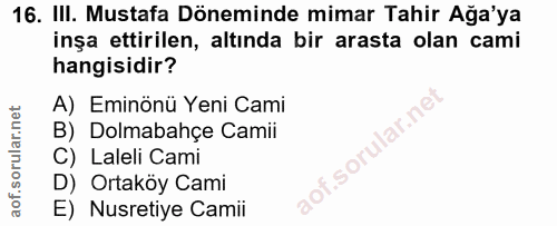 16. soru: III. Mustafa Döneminde mimar Tahir Ağa'ya inşa ettirilen, altında bir arasta olan cami hangisidir? A) Eminönü Yeni Ca…
