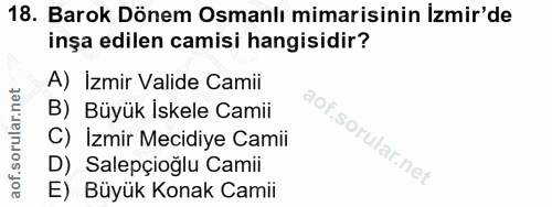 18. soru: Barok Dönem Osmanlı mimarisinin İzmir'de inşa edilen camisi hangisidir? A) İzmir Valide Camii B) Büyük İskele Camii C…