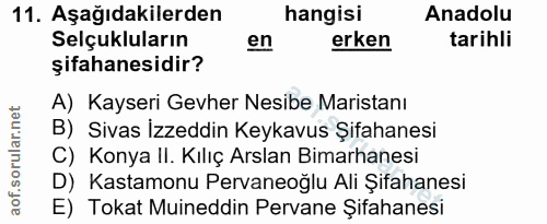 11. soru: Aşağıdakilerden hangisi Anadolu Selçukluların en erken tarihli şifahanesidir? A) Kayseri Gevher Nesibe Maristanı B) S…
