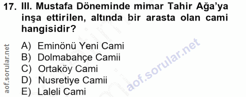 17. soru: III. Mustafa Döneminde mimar Tahir Ağa'ya inşa ettirilen, altında bir arasta olan cami hangisidir? A) Eminönü Yeni Ca…